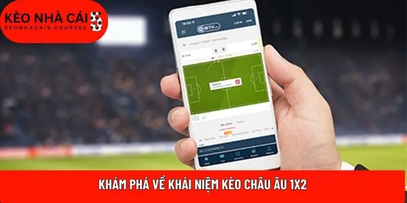 Khám phá về khái niệm kèo châu Âu 1x2
